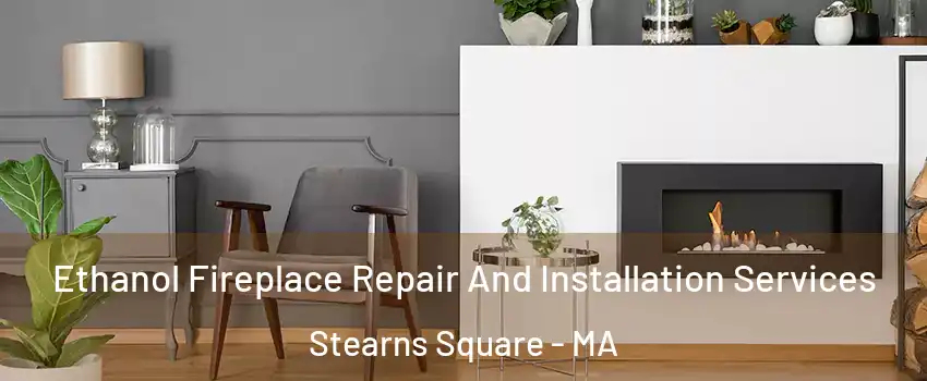 Ethanol Fireplace Repair And Installation Services Stearns Square - MA