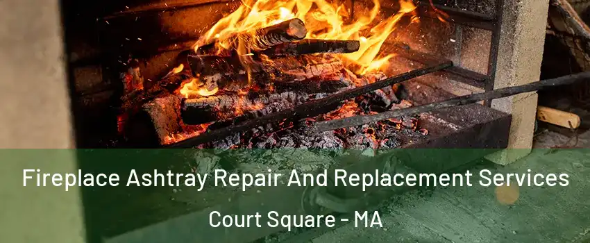 Fireplace Ashtray Repair And Replacement Services Court Square - MA