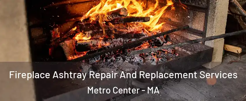 Fireplace Ashtray Repair And Replacement Services Metro Center - MA