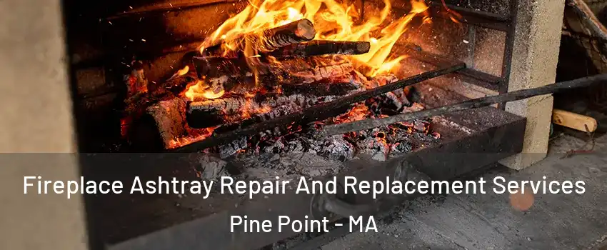 Fireplace Ashtray Repair And Replacement Services Pine Point - MA