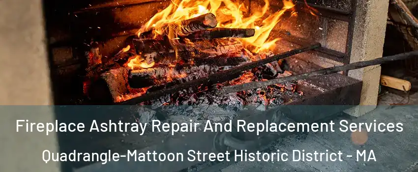 Fireplace Ashtray Repair And Replacement Services Quadrangle-Mattoon Street Historic District - MA