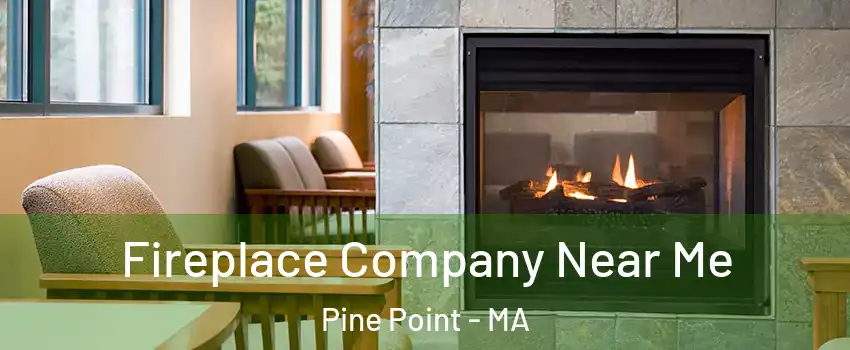Fireplace Company Near Me Pine Point - MA