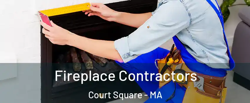 Fireplace Contractors Court Square - MA