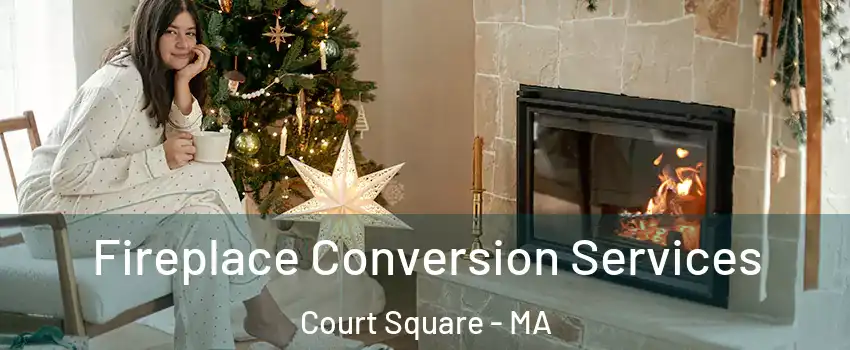 Fireplace Conversion Services Court Square - MA