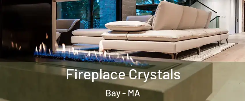 Fireplace Crystals Bay - MA