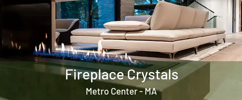 Fireplace Crystals Metro Center - MA