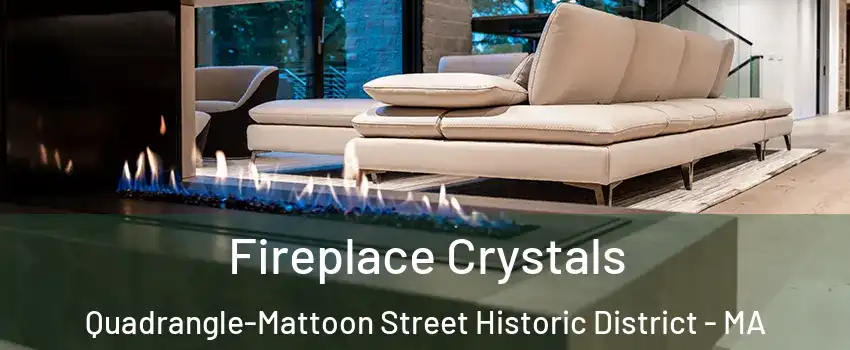 Fireplace Crystals Quadrangle-Mattoon Street Historic District - MA