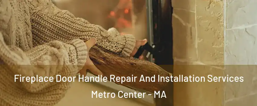 Fireplace Door Handle Repair And Installation Services Metro Center - MA