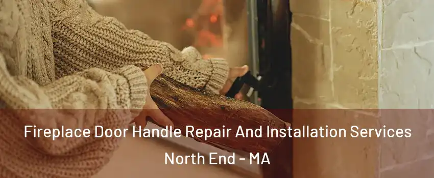 Fireplace Door Handle Repair And Installation Services North End - MA
