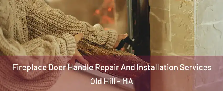 Fireplace Door Handle Repair And Installation Services Old Hill - MA
