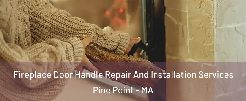 Fireplace Door Handle Repair And Installation Services Pine Point - MA