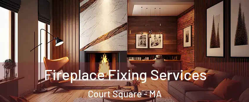 Fireplace Fixing Services Court Square - MA