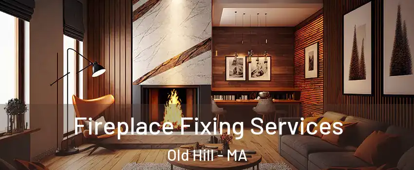 Fireplace Fixing Services Old Hill - MA