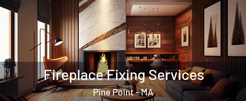 Fireplace Fixing Services Pine Point - MA