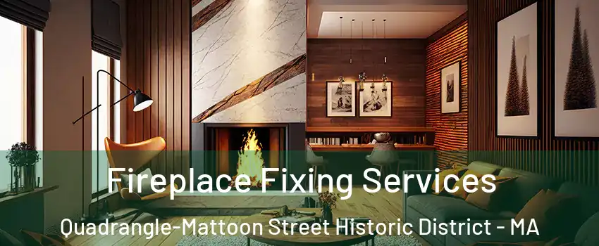 Fireplace Fixing Services Quadrangle-Mattoon Street Historic District - MA