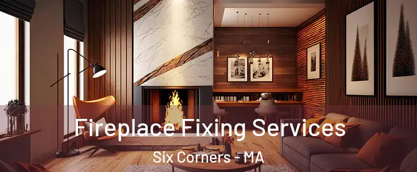 Fireplace Fixing Services Six Corners - MA