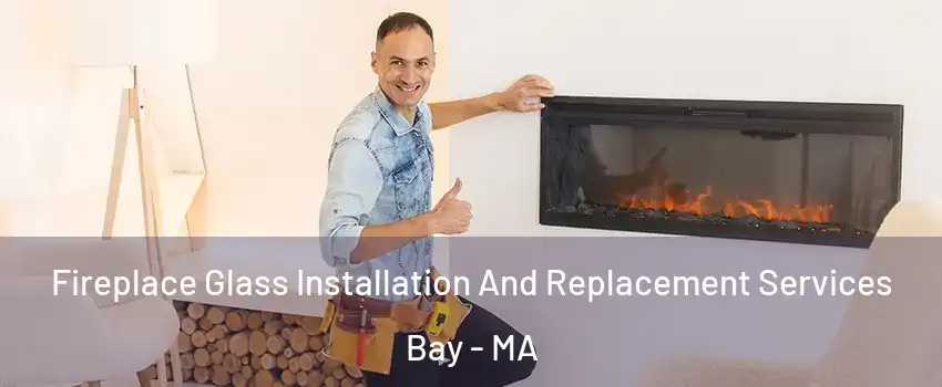 Fireplace Glass Installation And Replacement Services Bay - MA