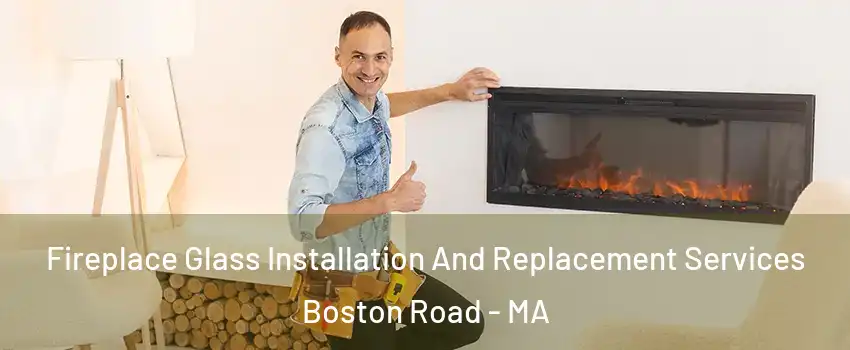 Fireplace Glass Installation And Replacement Services Boston Road - MA