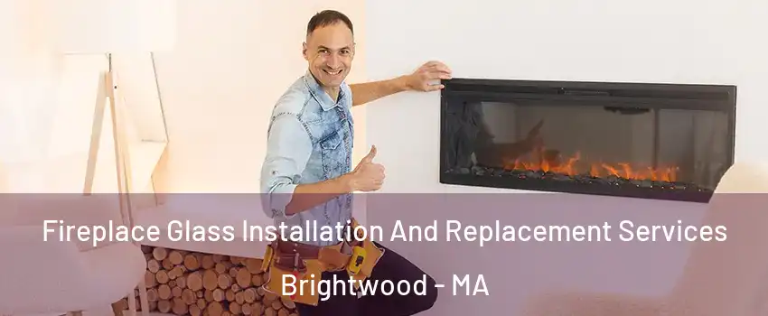 Fireplace Glass Installation And Replacement Services Brightwood - MA