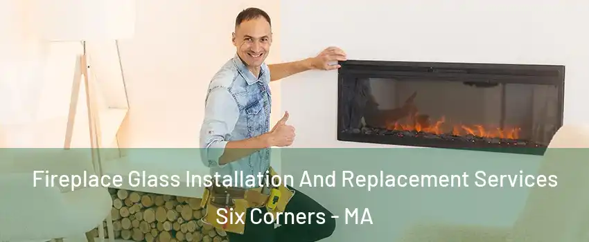 Fireplace Glass Installation And Replacement Services Six Corners - MA