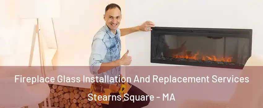 Fireplace Glass Installation And Replacement Services Stearns Square - MA