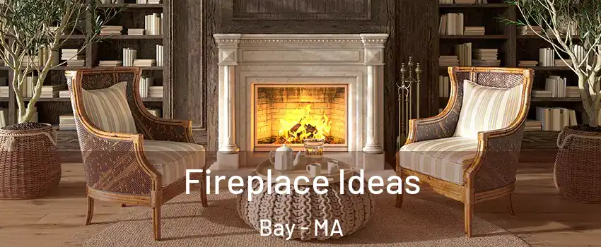 Fireplace Ideas Bay - MA