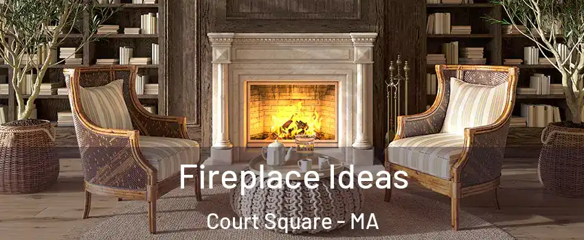 Fireplace Ideas Court Square - MA