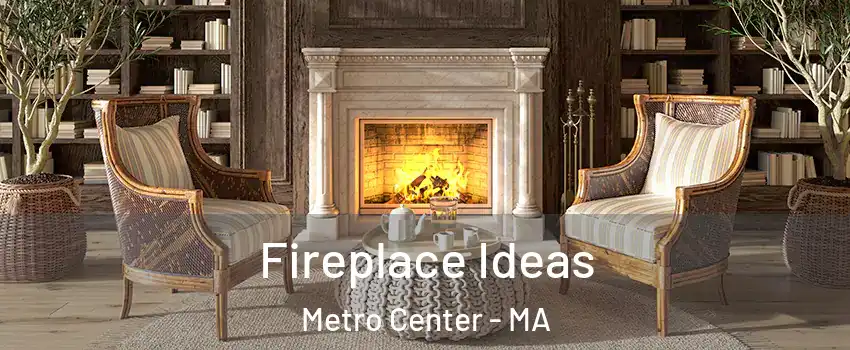 Fireplace Ideas Metro Center - MA