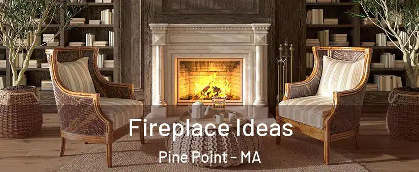 Fireplace Ideas Pine Point - MA