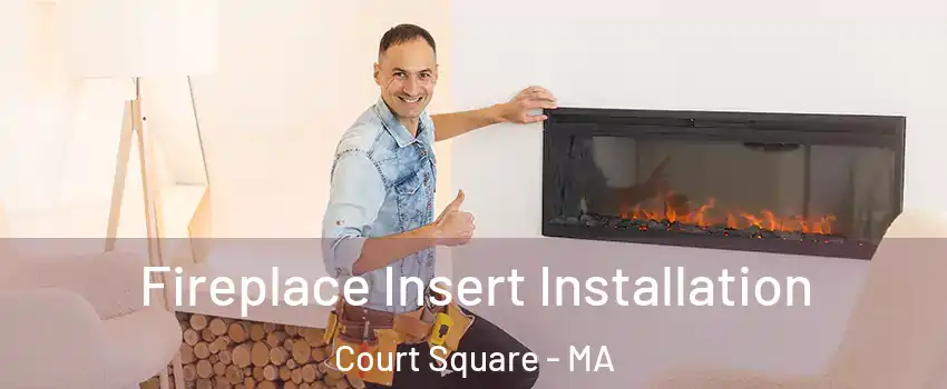 Fireplace Insert Installation Court Square - MA