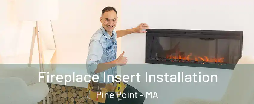 Fireplace Insert Installation Pine Point - MA