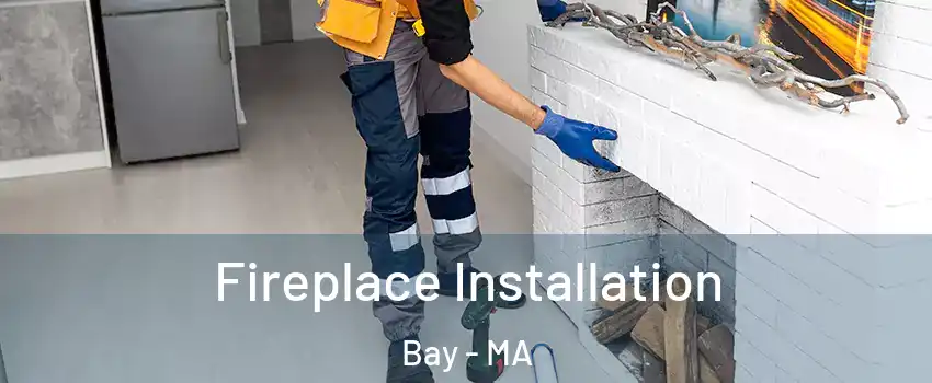 Fireplace Installation Bay - MA