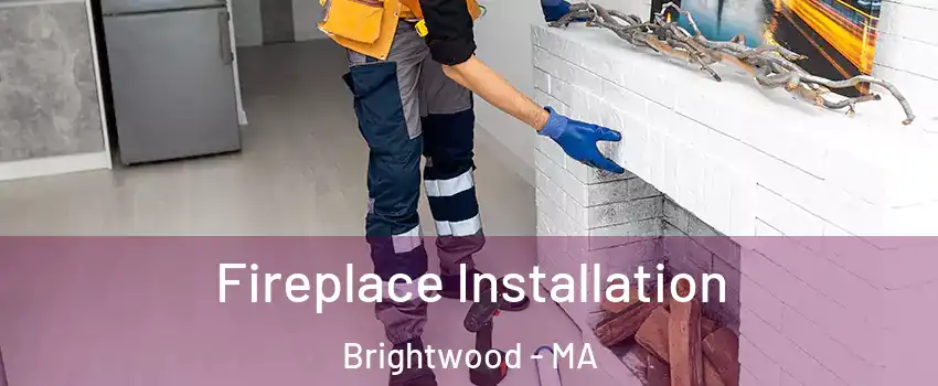 Fireplace Installation Brightwood - MA
