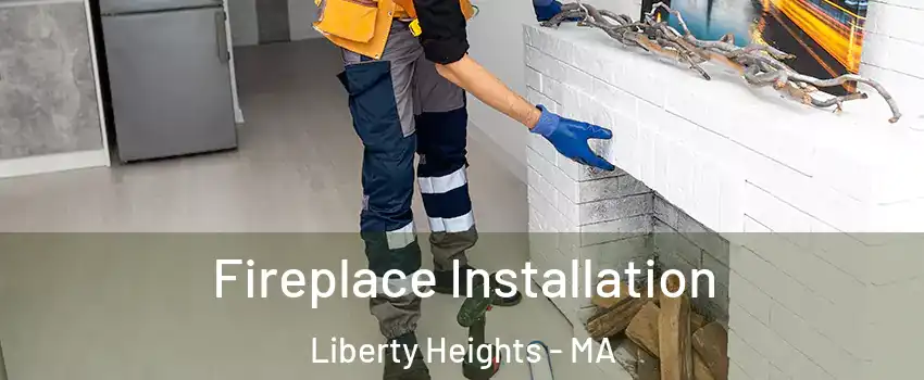 Fireplace Installation Liberty Heights - MA