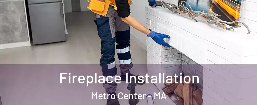 Fireplace Installation Metro Center - MA