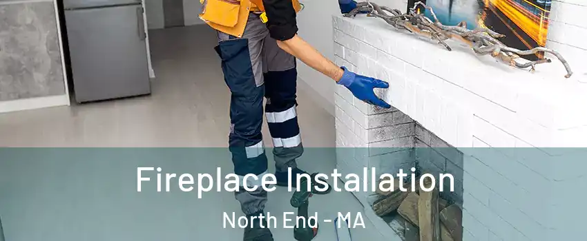 Fireplace Installation North End - MA