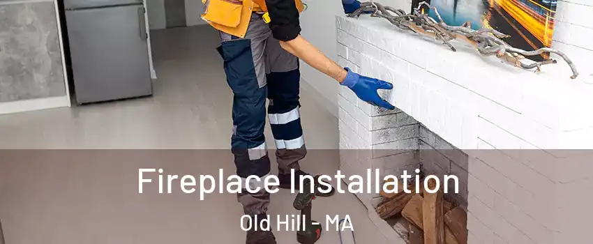 Fireplace Installation Old Hill - MA