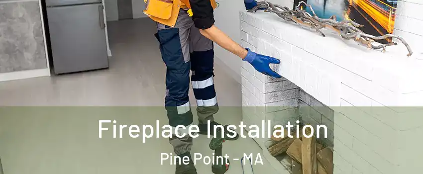 Fireplace Installation Pine Point - MA