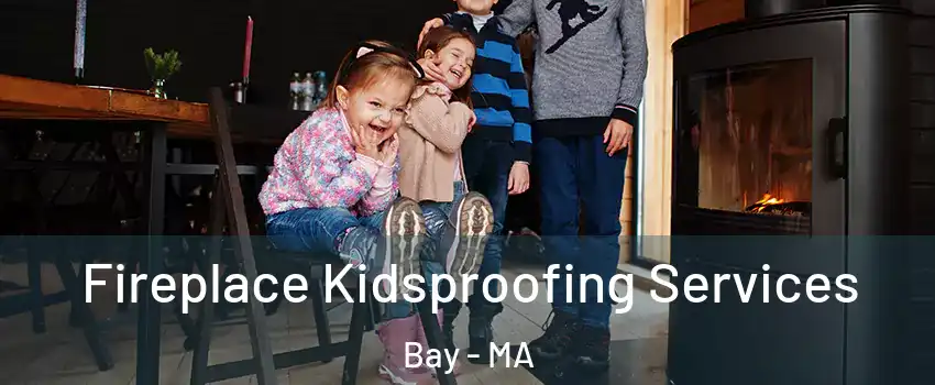 Fireplace Kidsproofing Services Bay - MA