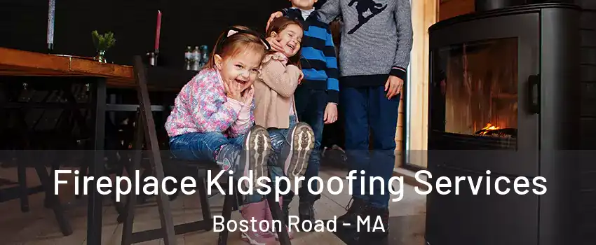 Fireplace Kidsproofing Services Boston Road - MA