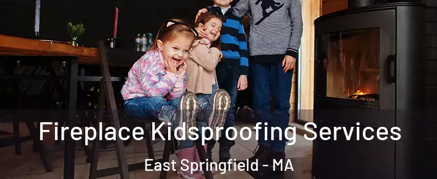 Fireplace Kidsproofing Services East Springfield - MA