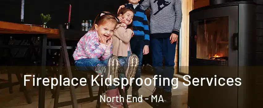 Fireplace Kidsproofing Services North End - MA