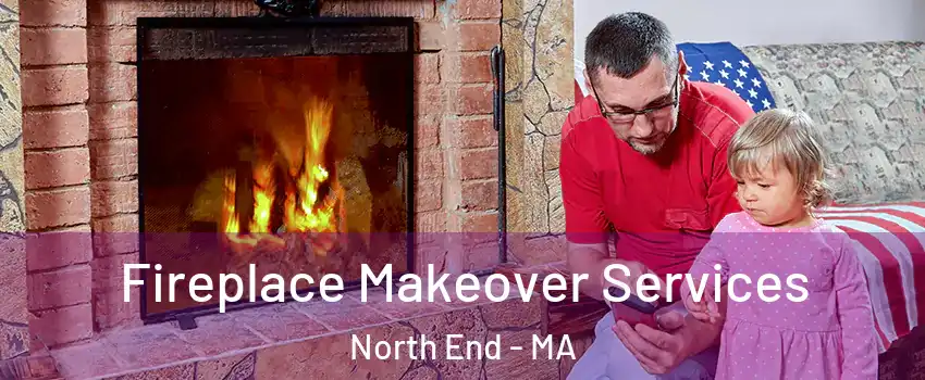 Fireplace Makeover Services North End - MA