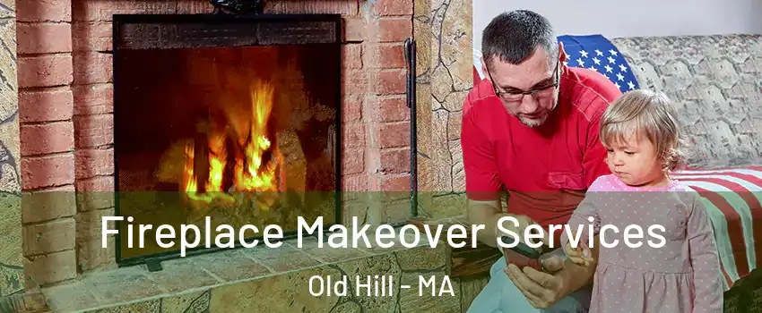 Fireplace Makeover Services Old Hill - MA