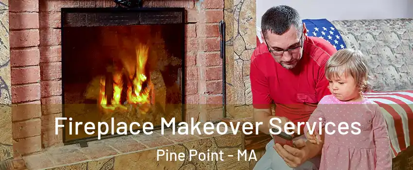 Fireplace Makeover Services Pine Point - MA