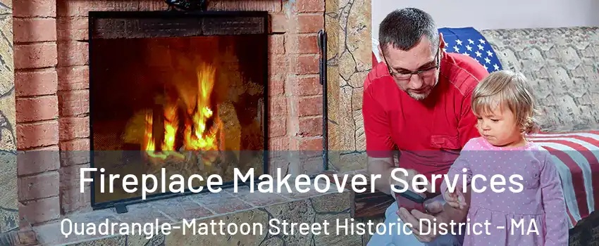 Fireplace Makeover Services Quadrangle-Mattoon Street Historic District - MA