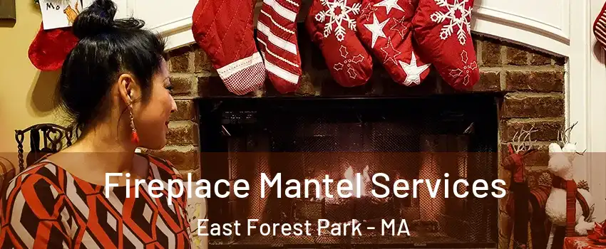 Fireplace Mantel Services East Forest Park - MA