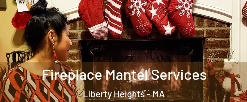 Fireplace Mantel Services Liberty Heights - MA
