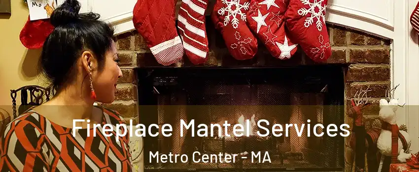 Fireplace Mantel Services Metro Center - MA
