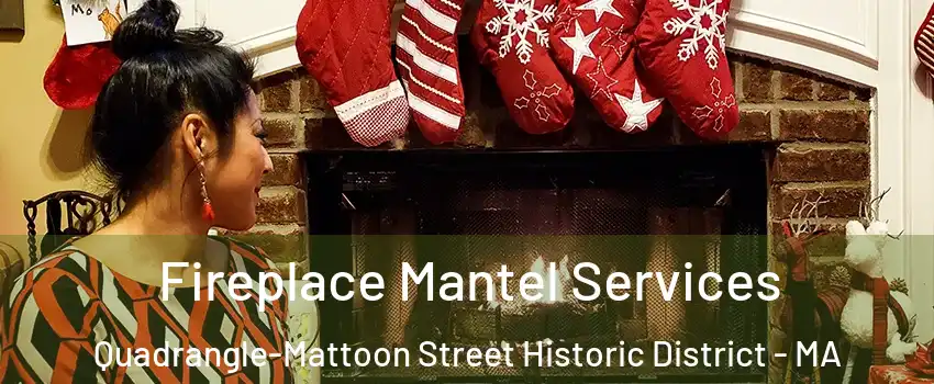 Fireplace Mantel Services Quadrangle-Mattoon Street Historic District - MA